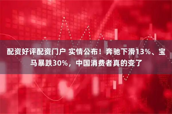 配资好评配资门户 实情公布！奔驰下滑13%、宝马暴跌30%，中国消费者真的变了