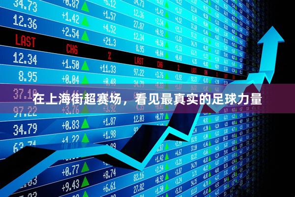 在上海街超赛场，看见最真实的足球力量